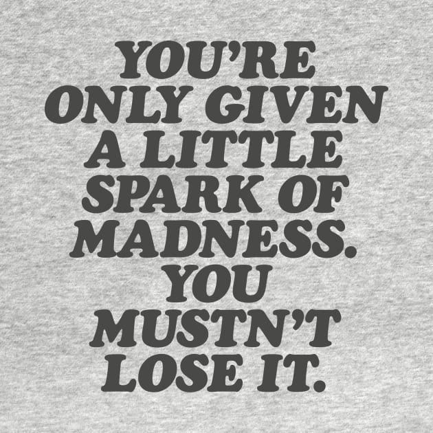 You're Only Given a Little Spark of Madness You Mustn't Lose It in Black and White by MotivatedType